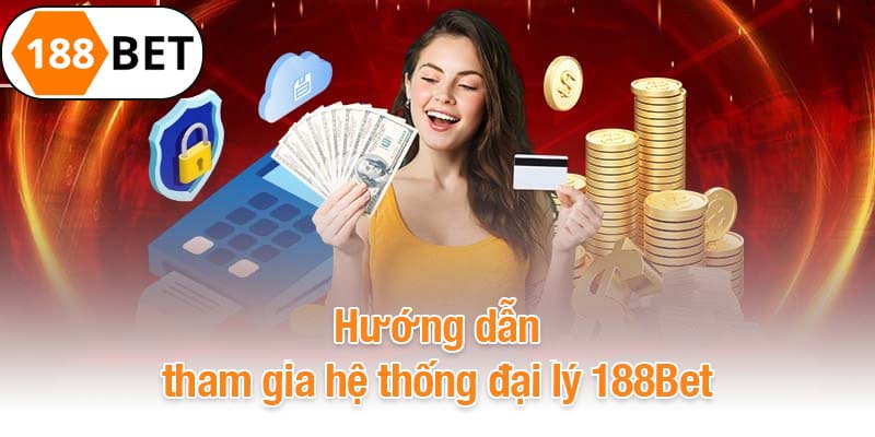 Hướng dẫn tham gia hệ thống đại lý 188Bet
