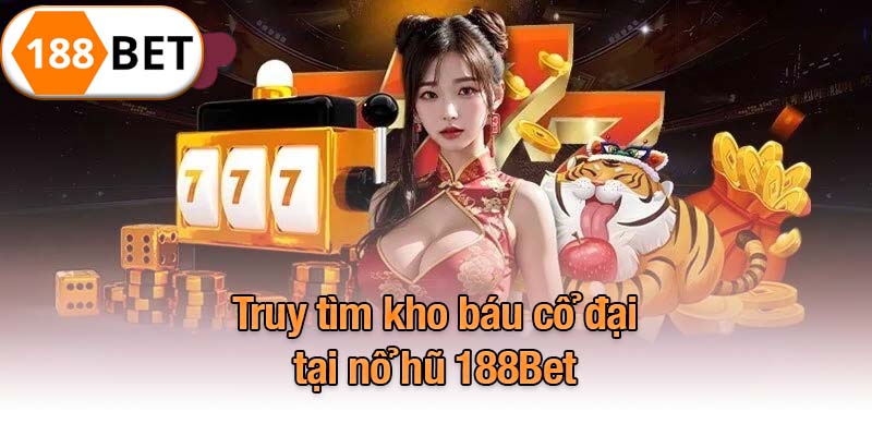 Truy tìm kho báu cổ đại tại nổ hũ 188Bet
