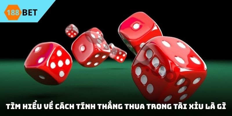 Tìm hiểu về cách tính thắng thua trong tài xỉu là gì